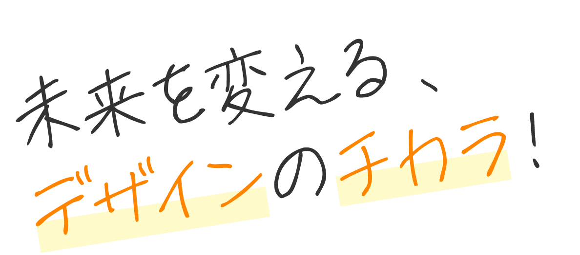 未来を変える、デザインのチカラ